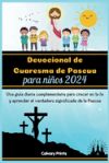 Devocional de Cuaresma de Pascua para niños 2024: Una guía diaria complementaria para crecer en la fe y aprender el verdadero significado de la Pascua